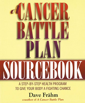 A Cancer Battle Plan Sourcebook: A Step-By-step Health Program To Give Your Body A Fighting Chance-..