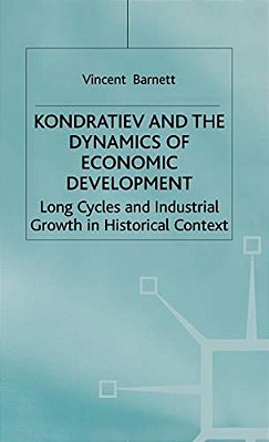 Kondratiev And The Dynamics Of Economic Development: Long Cycles And Industrial Growth In Historical Context-..