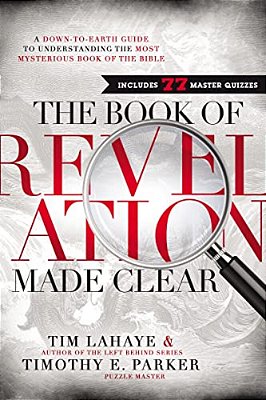 The Book Of Revelation Made Clear: A Down-To-earth Guide To Understanding The Most Mysterious Book Of The Bible-..