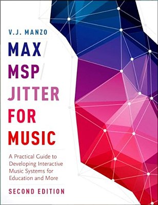 Max/Msp/jitter For Music: A Practical Guide To Developing Interactive Music Systems For Education And More-..
