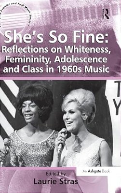 She's So Fine: Reflections On Whiteness, Femininity, Adolescence And Class In 1960S Music-..