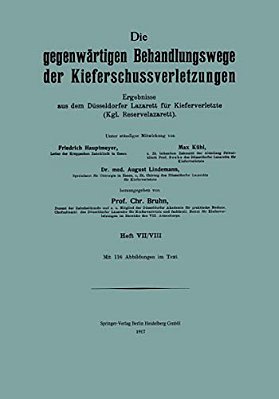 Die Gegenwärtigen Behandlungswege Der Kieferschussverletzungen: Ergebnisse Aus Dem Düsseldorfer Lazarett Für Kiefer Verletze (Kgl. Reservelazarett) He-..