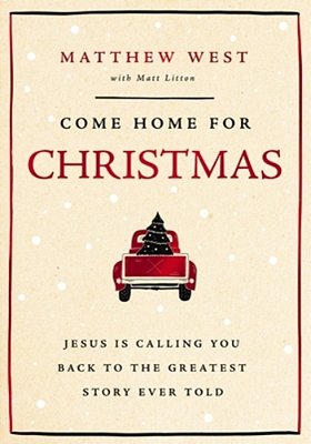 Come Home For Christmas: Jesus Is Calling You Back To The Greatest Story Ever Told-..