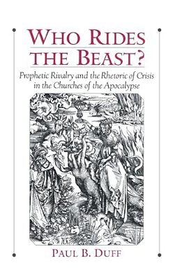 Who Rides The Beast?: Prophetic Rivalry And The Rhetoric Of Crisis In The Churches Of The Apocalypse-..