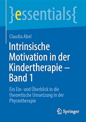 Intrinsische Motivation In Der Kindertherapie - Band 1: Ein Ein- Und Überblick In Die Theoretische Umsetzung In Der Physiotherapie-..