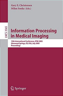 Information Processing In Medical Imaging: 19Th International Conference, Ipmi 2005, Glenwood Springs, Co, USA, July 10-15, 2005, Proceedings-..