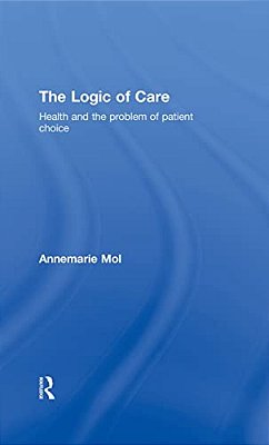 The Logic Of Care: Health And The Problem Of Patient Choice-..