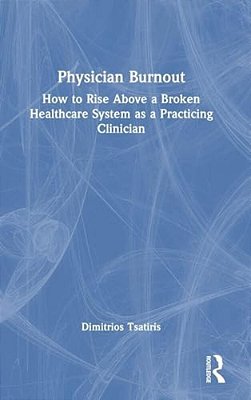 Physician Burnout: How To Rise Above A Broken Healthcare System As A Practicing Clinician-..
