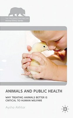 Animals And Public Health: Why Treating Animals Better Is Critical To Human Welfare-..
