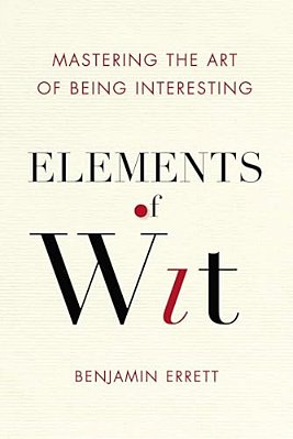 Elements Of Wit: Mastering The Art Of Being Interesting-..