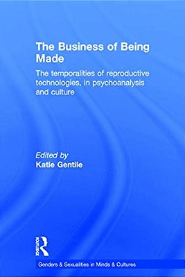 The Business Of Being Made: The Temporalities Of Reproductive Technologies, In Psychoanalysis And Culture-..