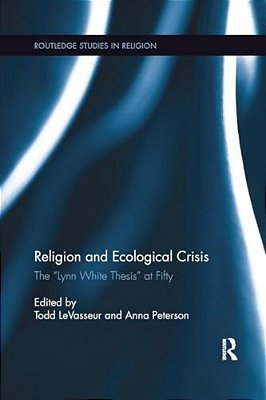 Religion And Ecological Crisis: The "Lynn White Thesis" At Fifty-..