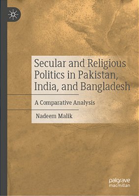 Secular And Religious Politics In Pakistan, India, And Bangladesh: A Comparative Analysis-..