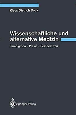 Wissenschaftliche Und Alternative Medizin: Paradigmen -- Praxis -- Perspektiven-..