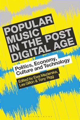Popular Music In The Post-Digital Age: Politics, Economy, Culture And Technology-..