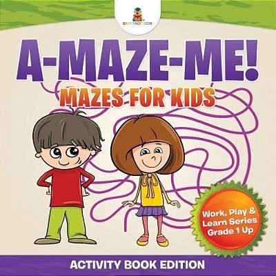 A-Maze-me! Mazes For Kids (Activity Book Edition) Work, Play & Learn Series Grade 1 Up-..