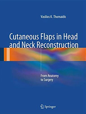 Cutaneous Flaps In Head And Neck Reconstruction: From Anatomy To Surgery-..