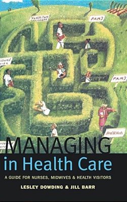 Managing In Health Care: A Guide For Nurses, Midwives And Health Visitors-..