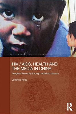 Hiv/Aids, Health And The Media In China: Imagined Immunity Through Racialized Disease-..
