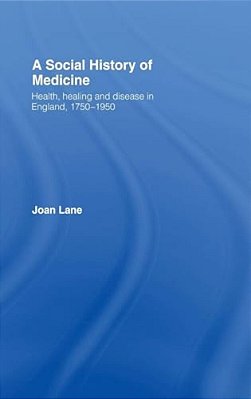 A Social History Of Medicine: Health, Healing And Disease In England, 1750-1950-..