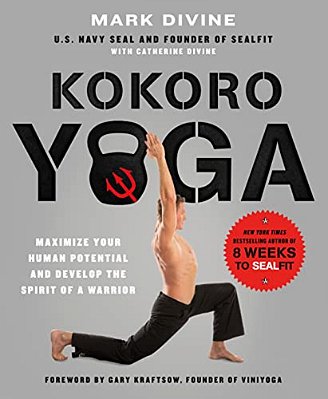 Kokoro Yoga: Maximize Your Human Potential And Develop The Spirit Of A Warrior--the Sealfit Way: Maximize Your Human Potential And Develop The Spirit-..