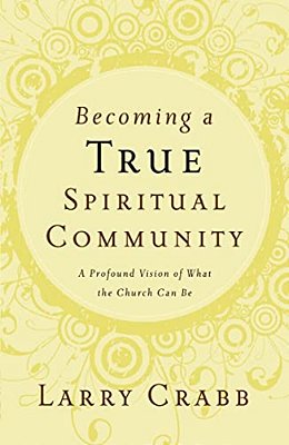 Becoming A True Spiritual Community: A Profound Vision Of What The Church Can Be-..
