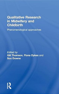 Qualitative Research In Midwifery And Childbirth: Phenomenological Approaches-..
