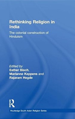 Rethinking Religion In India: The Colonial Construction Of Hinduism-..