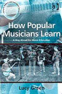 How Popular Musicians Learn: A Way Ahead For Music Education-..
