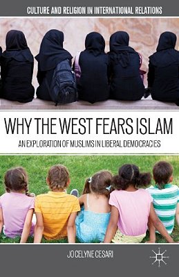 Why The West Fears Islam: An Exploration Of Muslims In Liberal Democracies-..