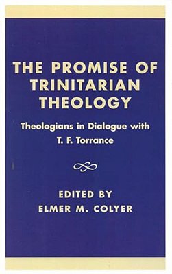 The Promise Of Trinitarian Theology: Theologians In Dialogue With T. F. Torrance-..