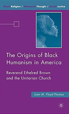 The Origins Of Black Humanism In America: Reverend Ethelred Brown And The Unitarian Church-..