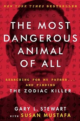 The Most Dangerous Animal Of All: Searching For My Father... And Finding The Zodiac Killer-..