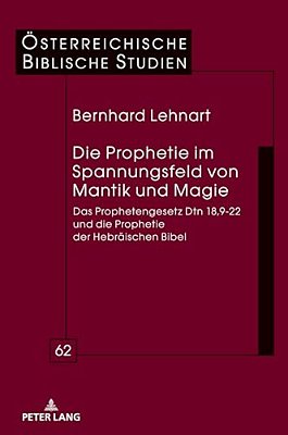 Die Prophetie Im Spannungsfeld Von Mantik Und Magie: Das Prophetengesetz Dtn 18,9-22 Und Die Prophetie Der Hebraeischen Bibel-..