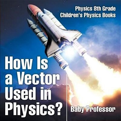 How Is A Vector Used In Physics? Physics 8Th Grade Children's Physics Books-..