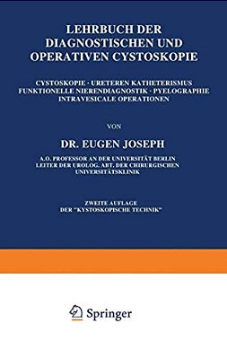 Lehrbuch Der Diagnostischen Und Operativen Cystoskopie: Cystoskopie - Ureterenkatheterismus Funktionelle Nierendiagnostik - Pyelographie Intravesicale-..
