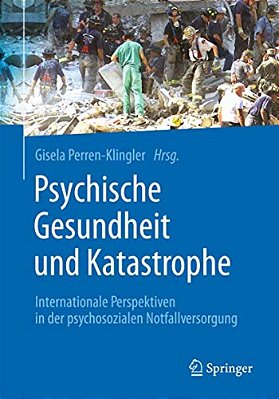 Psychische Gesundheit Und Katastrophe: Internationale Perspektiven In Der Psychosozialen Notfallversorgung-..