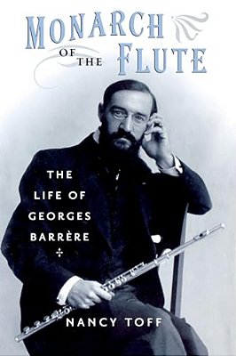 Monarch Of The Flute: The Life Of Georges Barrère-..