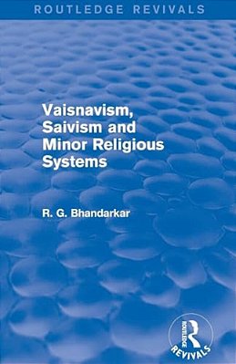 Vaisnavism, Saivism And Minor Religious Systems (Routledge Revivals)-..