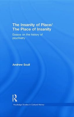 The Insanity Of Place/The Place Of Insanity: Essays On The History Of Psychiatry-..