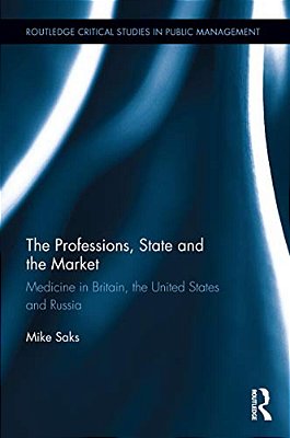 The Professions, State And The Market: Medicine In Britain, The United States And Russia-..