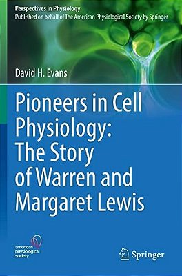 Pioneers In Cell Physiology: The Story Of Warren And Margaret Lewis-..