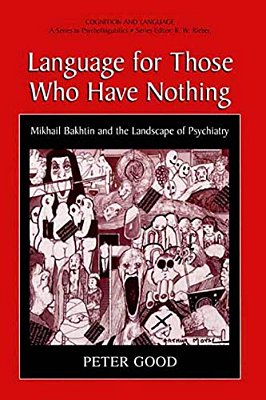 Language For Those Who Have Nothing: Mikhail Bakhtin And The Landscape Of Psychiatry-..