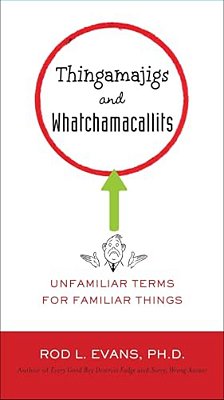Thingamajigs And Whatchamacallits: Unfamiliar Terms For Familiar Things-..