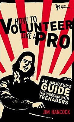 How To Volunteer Like A Pro: An Amateur's Guide For Working With Teenagers-..