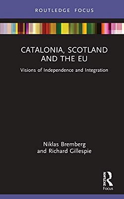 Catalonia, Scotland And The Eu:: Visions Of Independence And Integration-..