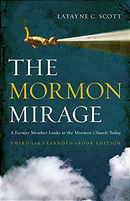 The Mormon Mirage: A Former Member Looks At The Mormon Church Today-..