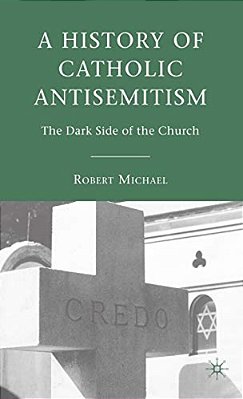 A History Of Catholic Antisemitism: The Dark Side Of The Church-..