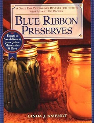 Blue Ribbon Preserves: Secrets To Award-Winning Jams, Jellies, Marmalades And More-..