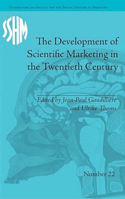 The Development Of Scientific Marketing In The Twentieth Century: Research For Sales In The Pharmaceutical Industry-..